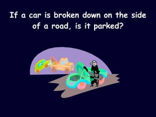If a car is broken down on the side of a road, is it parked? 