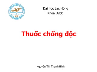 Thuốc chống độc
Nguyễn Thị Thanh Bình
Đại học Lạc Hồng
Khoa Dược
 