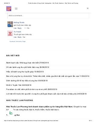 28/6/2019 Thuốc Dostinex 0.5mg 8 viên Cabergoline - Giá Thuốc Dostinex - Nhà Thuốc Lan Phương
https://nhathuoclanphuong.com/san-pham/dostinex-0-5mg-8-vien-cabergoline-gia-thuoc-dostinex/ 12/17
2 Comments Sort by
Khổng Thành
giá thuốc bao nhiêu vậy
Like · Reply · 1 · 37w
Tú Thanh
Thuốc giá bao nhiêu vậy
Like · Reply · 15w
Facebook Comments Plugin
Oldest
Add a comment...
BÀI VIẾT MỚI
Bệnh bạch cầu: Những gì bạn nên biết 27/06/2019
20 căn bệnh ung thư phổ biến hiện nay 26/06/2019
Hiểu về bệnh ung thư tuyến giáp 15/06/2019
Bác sĩ bị ung thư tự chữa khỏi: Thiếu hiểu biết, nhiều gia đình đã mất cả người lẫn của! 11/06/2019
Dinh dưỡng tốt hỗ trợ điều trị ung thư 05/06/2019
Khối U Tuyến Yên 30/05/2019
Fucoidan ức chế viêm phổi do bức xạ và xơ phổi 28/05/2019
Lời trăn trối trước khi qua đời vì ung thư phổi giai đoạn cuối của một bác sĩ triệu phú 24/05/2019
NHÀ THUỐC LAN PHƯƠNG
Nhà Thuốc Lan Phương kinh doanh dược phẩm uy tín hàng đầu Việt Nam. Chuyên tư mua
bán tứ vấn các dòng thuốc đặc trị, thuốc hiếm, thuốc biệt dược:
Thuốc ung thư
 
 