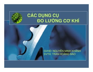 CÁC D NG C
O LƯ NG CƠ KHÍ
GVHD: NGUY N MINH KHÁNH
SVTH: TR N HOÀNG B O
 