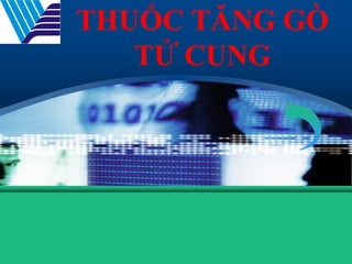 LOGO
THUỐC TĂNG GÒ
TỬ CUNG
 