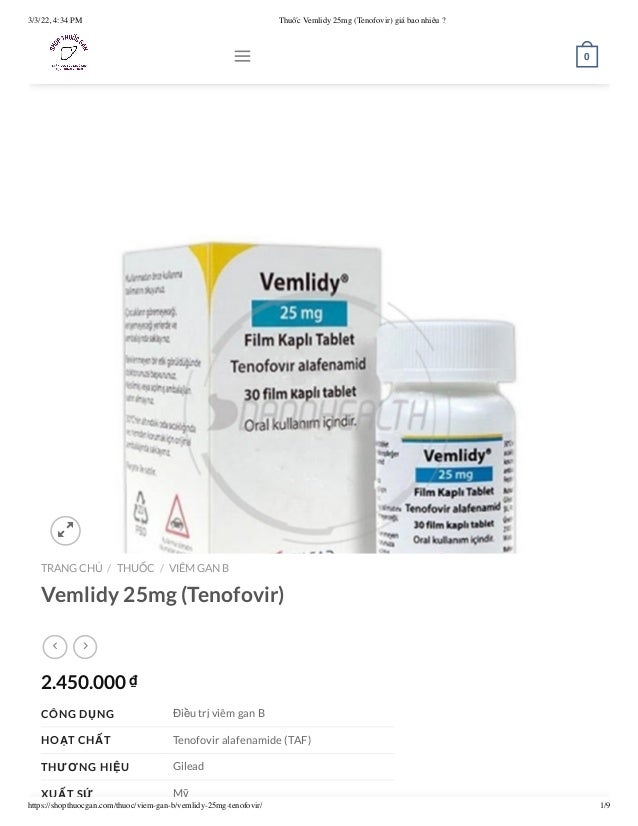 3/3/22, 4:34 PM Thuốc Vemlidy 25mg (Tenofovir) giá bao nhiêu ?
https://shopthuocgan.com/thuoc/viem-gan-b/vemlidy-25mg-tenofovir/ 1/9
TRANG CHỦ THUỐC VIÊM GAN B
Vemlidy 25mg (Tenofovir)


2.450.000 ₫
CÔNG DỤNG Điều trị viêm gan B
HOẠT CHẤT Tenofovir alafenamide (TAF)
THƯƠNG HIỆU Gilead
XUẤT SỨ Mỹ
/ /
 

 0
 