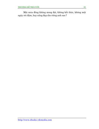 THÛÚÅNG ÀÏË THÒ CÛÚÂI 81
http://www.ebooks.vdcmedia.com
Möåt muâa àöng khöng mong àúåi, khöng kïët thuác, khöng möåt
ngaây reát àêåm, hay nùæng àeåp cho riïng anh sao ?
 