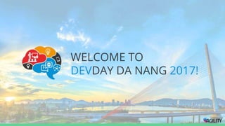 WELCOME TO
DEVDAY DA NANG 2017!
 