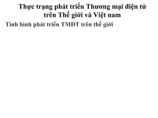 Thực trạng phát triển Thương mại điện tử
trên Thế giới và Việt nam
Tình hình phát triển TMĐT trên thế giới
 