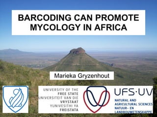 BARCODING CAN PROMOTE MYCOLOGY IN AFRICA Marieka Gryzenhout 