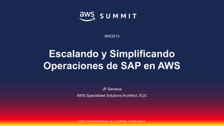 © 2018, Amazon Web Services, Inc. or its affiliates. All rights reserved.
JP Santana
AWS Specialized Solutions Architect, EUC
MXO213
Escalando y Simplificando
Operaciones de SAP en AWS
 