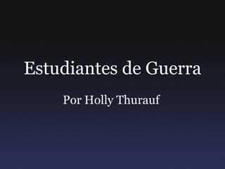 Estudiantes de Guerra Por Holly Thurauf  