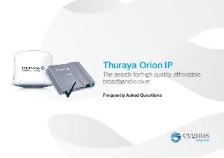Frequently Asked Questions
The search for high quality, affordable
broadband is over
Thuraya Orion IP
 