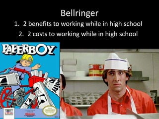 Bellringer
1. 2 benefits to working while in high school
2. 2 costs to working while in high school
 