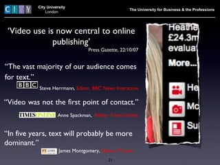 City University
London
The University for Business & the Professions
‘Video use is now central to online
publishing’
Press...