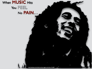 When MUSIC Hits 
http://pixabay.com/en/bob-marley-reggae-artist-face-151687/ 
You FEEL 
No PAIN… 
 