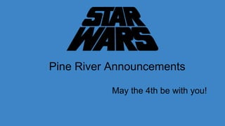 Pine River Announcements
May the 4th be with you!
 