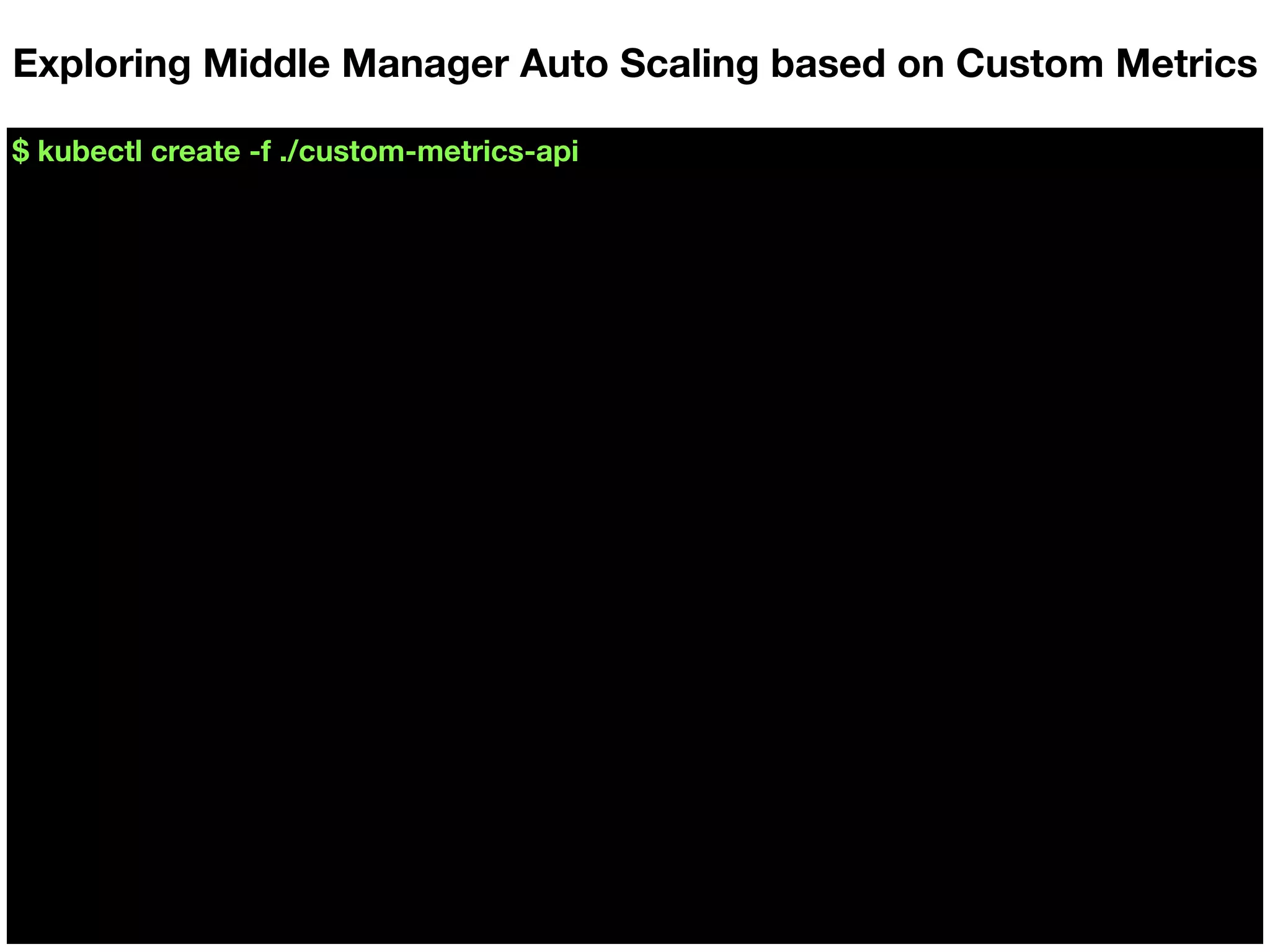 $ kubectl create -f ./custom-metrics-api
Exploring Middle Manager Auto Scaling based on Custom Metrics
 