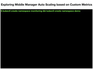 $ kubectl create namespace monitoring && kubectl create namespace demo
Exploring Middle Manager Auto Scaling based on Custom Metrics
 