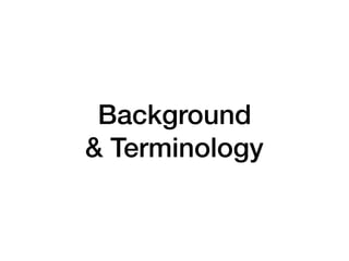 Background  
& Terminology
 