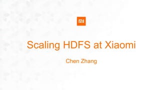 Scaling HDFS at Xiaomi
Chen Zhang
 