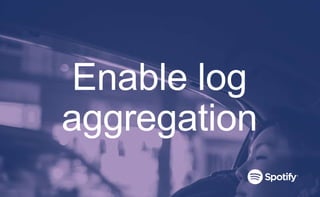 Enable log
aggregation
 