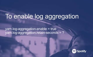 To enable log aggregation
yarn.log-aggregation-enable = true
yarn.log-aggregation.retain-seconds = ?
 