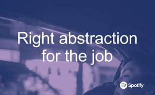 Right abstraction
for the job
 