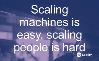 Scaling
machines is
easy, scaling
people is hard
 
