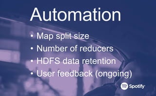 • Map split size
• Number of reducers
• HDFS data retention
• User feedback (ongoing)
Automation
 