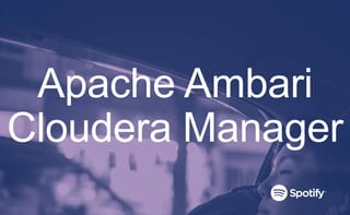 Apache Ambari
Cloudera Manager
 