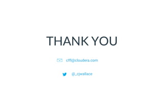 © Cloudera, Inc. All rights reserved.
THANK YOU
cffl@cloudera.com
@_cjwallace
 