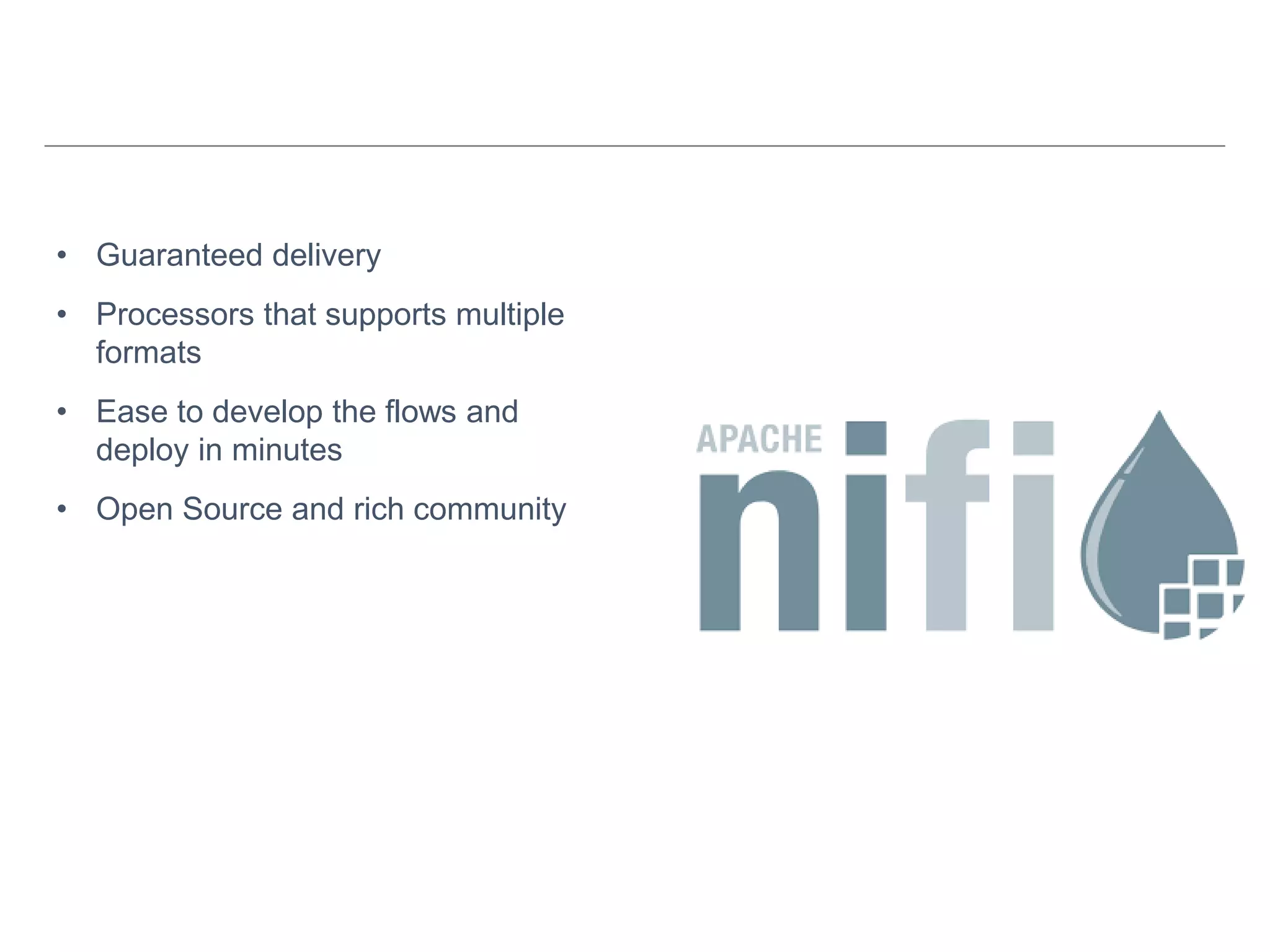 • Guaranteed delivery • Processors that supports multiple formats • Ease to develop the flows and deploy in minutes • Open Source and rich community 