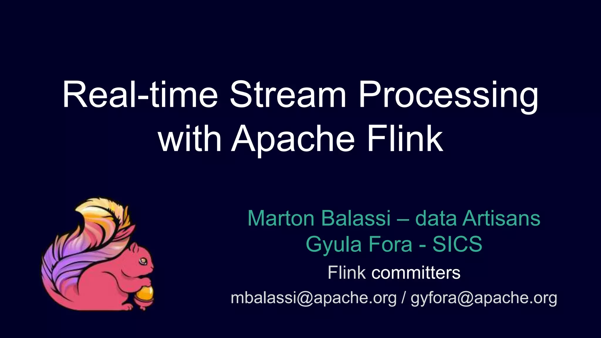 Marton Balassi – data Artisans Gyula Fora - SICS Flink committers mbalassi@apache.org / gyfora@apache.org Real-time Stream Processing with Apache Flink 