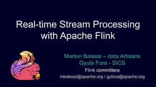 Marton Balassi – data Artisans
Gyula Fora - SICS
Flink committers
mbalassi@apache.org / gyfora@apache.org
Real-time Stream Processing
with Apache Flink
 