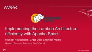 © 2015 MapR Technologies 1© 2015 MapR Technologies
Implementing the Lambda Architecture
efficiently with Apache Spark
 