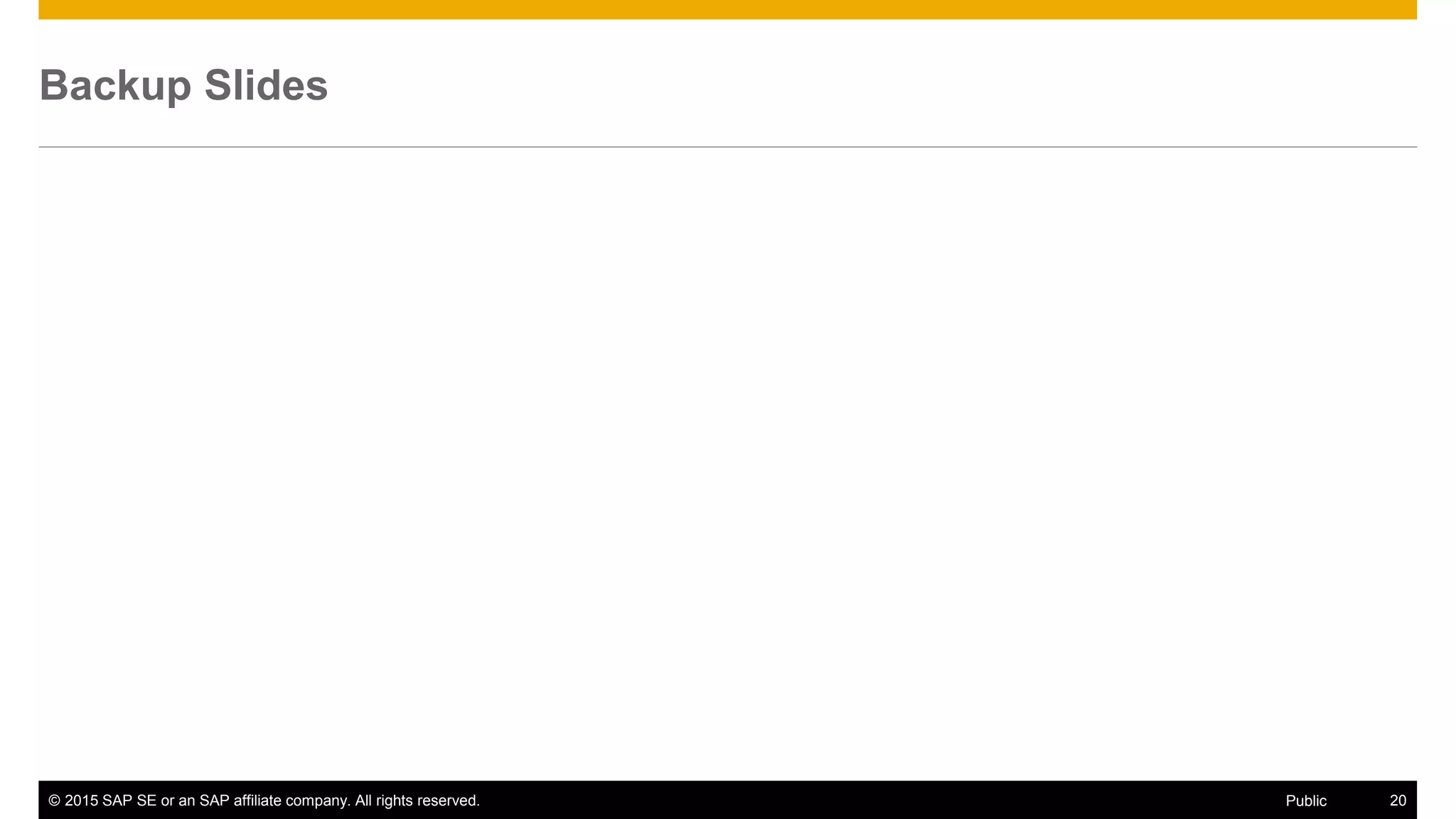 © 2015 SAP SE or an SAP affiliate company. All rights reserved. 20Public
Backup Slides
 