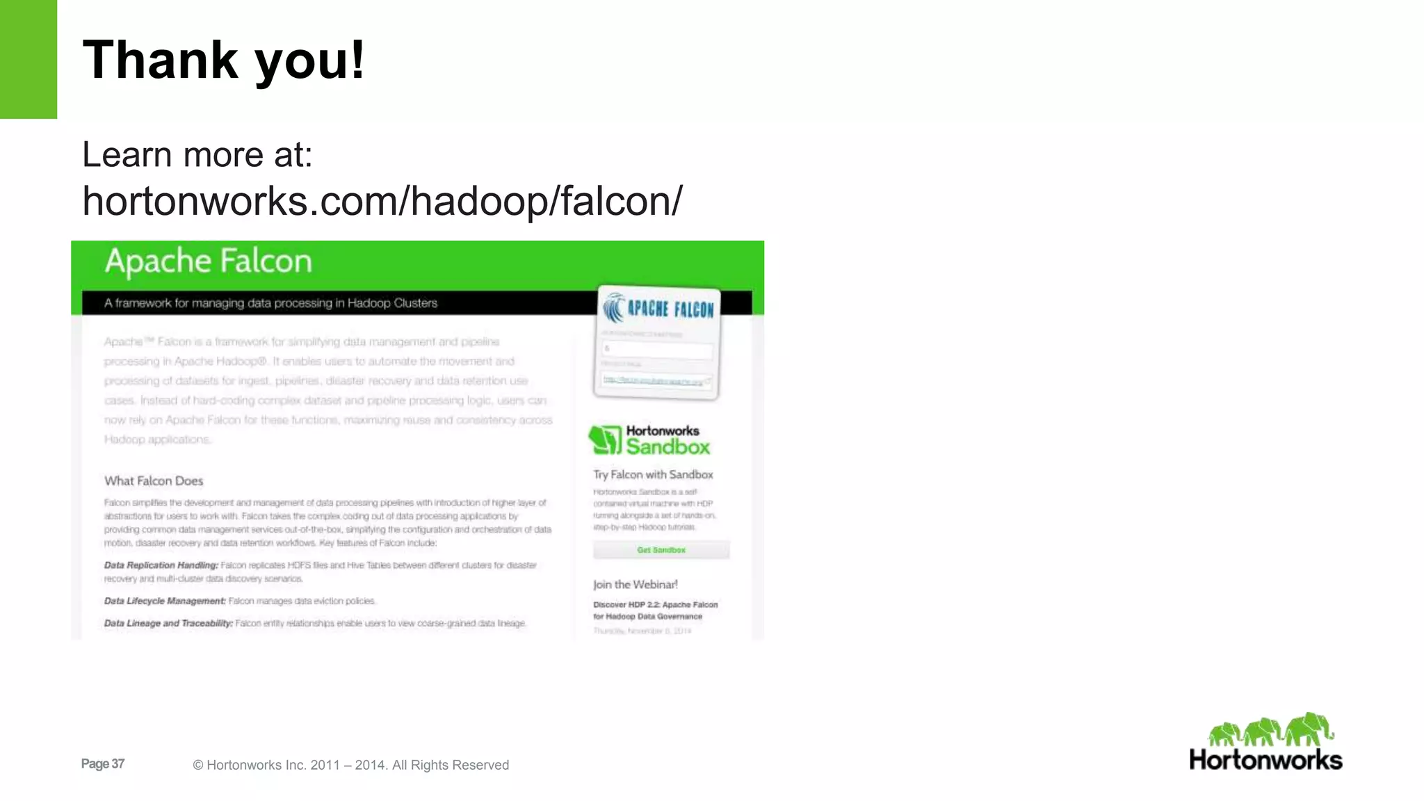 Page37 © Hortonworks Inc. 2011 – 2014. All Rights Reserved
Thank you!
Learn more at:
hortonworks.com/hadoop/falcon/
 