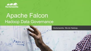 Page1 © Hortonworks Inc. 2011 – 2014. All Rights Reserved
Apache Falcon
Hadoop Data Governance
Hortonworks. We do Hadoop.
 
