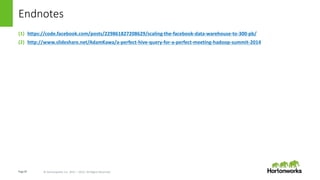 Page29 © Hortonworks Inc. 2011 – 2015. All Rights Reserved
Endnotes
(1) https://code.facebook.com/posts/229861827208629/scaling-the-facebook-data-warehouse-to-300-pb/
(2) http://www.slideshare.net/AdamKawa/a-perfect-hive-query-for-a-perfect-meeting-hadoop-summit-2014
 