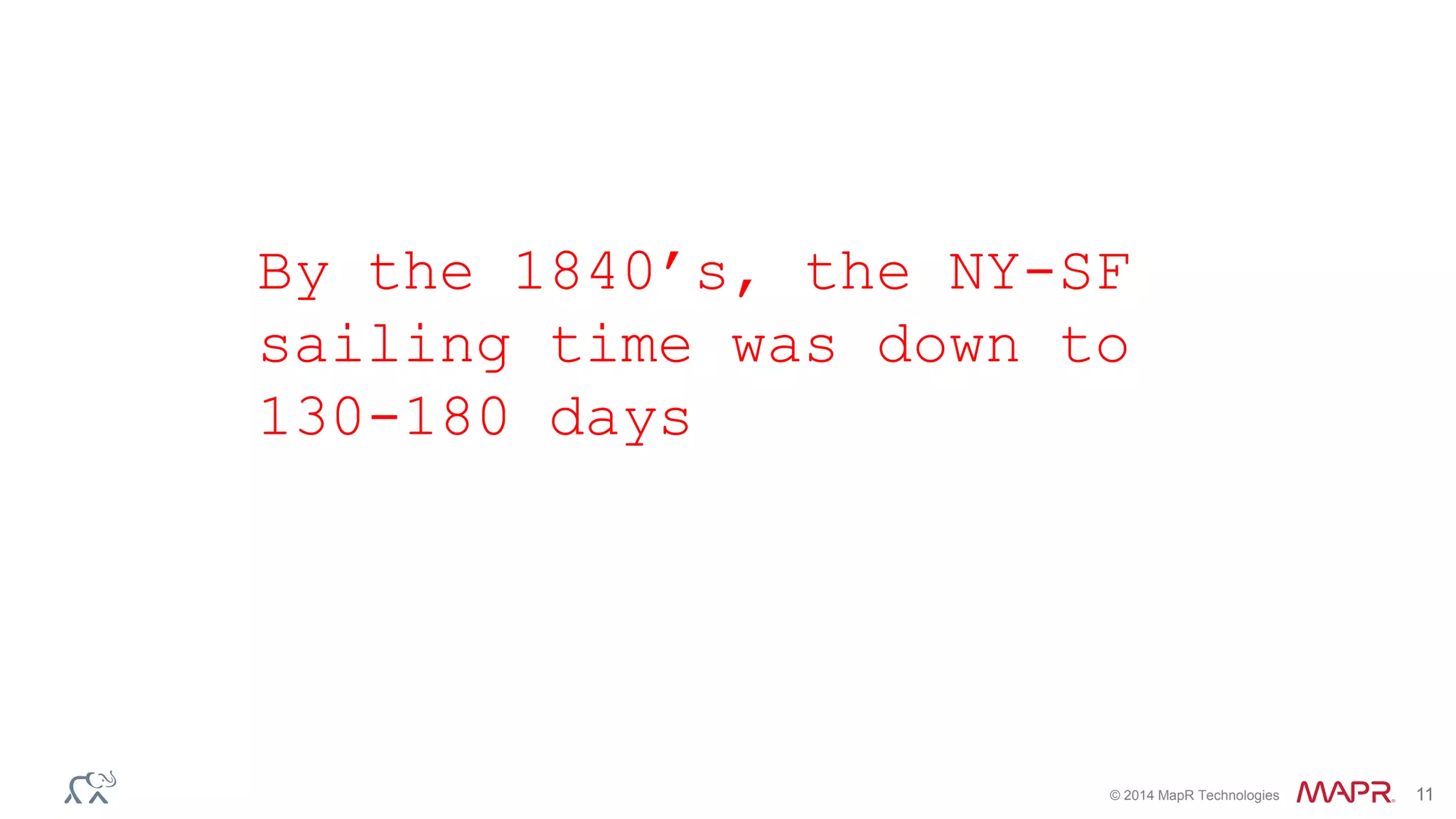 © 2014 MapR Technologies 11
By the 1840’s, the NY-SF
sailing time was down to
130-180 days
 