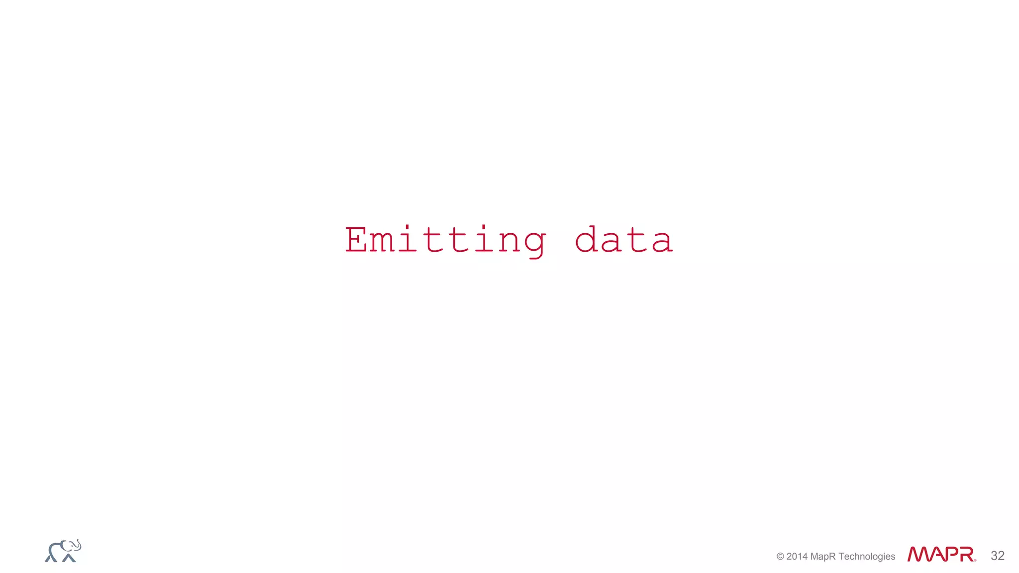 © 2014 MapR Technologies 32
Emitting data
 
