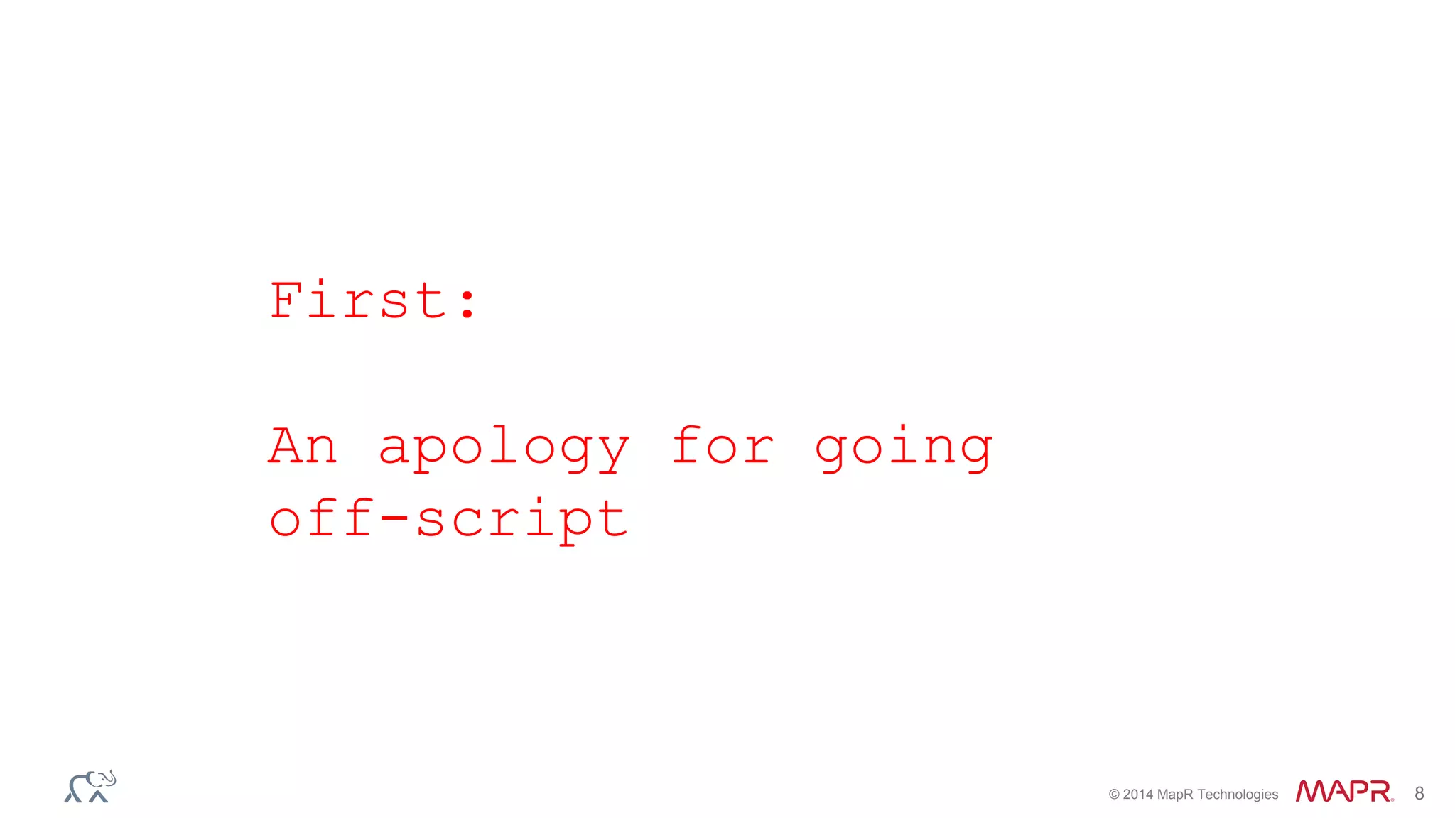© 2014 MapR Technologies 8
First:
An apology for going
off-script
 