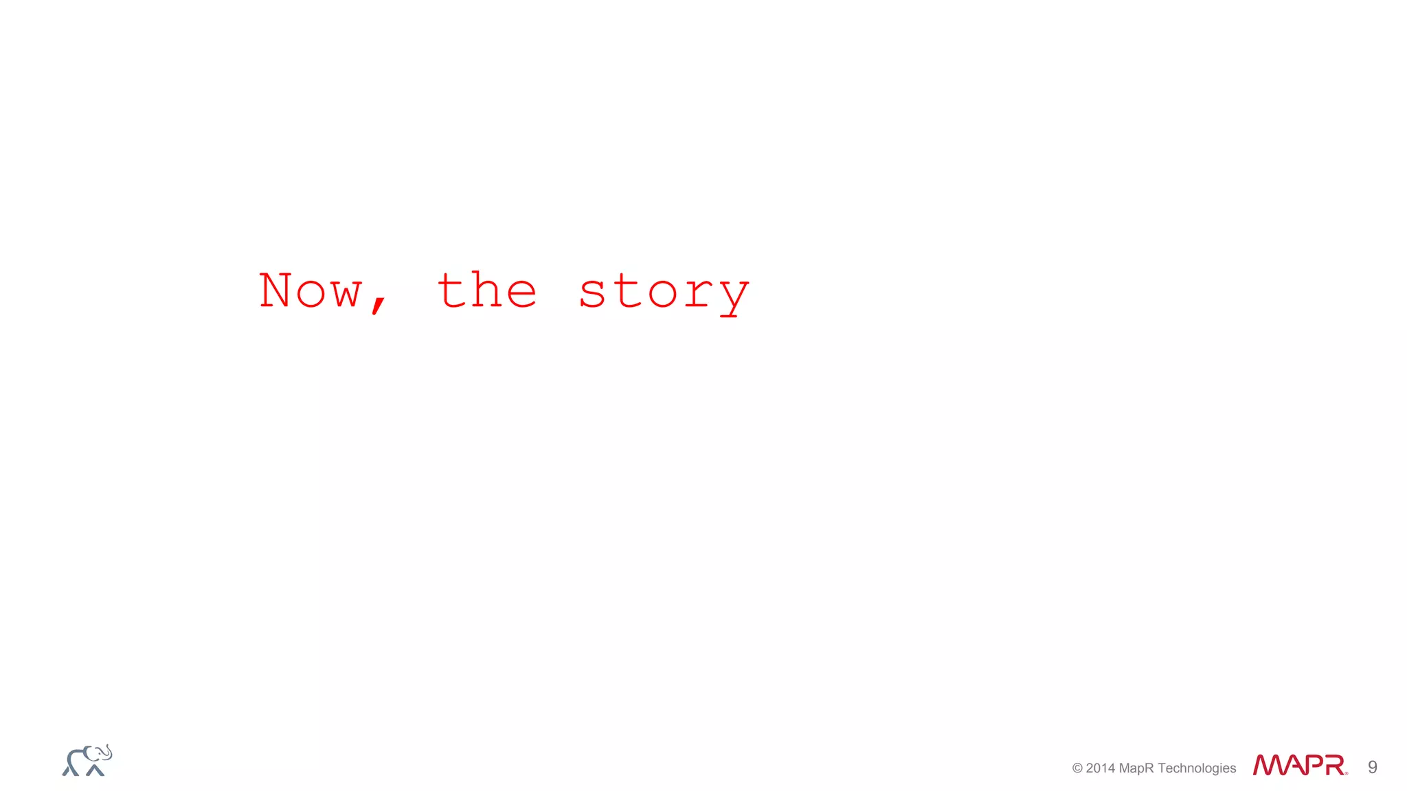 © 2014 MapR Technologies 9
Now, the story
 