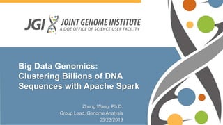 Big Data Genomics:
Clustering Billions of DNA
Sequences with Apache Spark
Zhong Wang, Ph.D.
Group Lead, Genome Analysis
05/23/2019
 