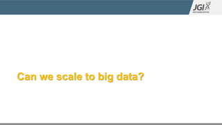 Can we scale to big data?
 