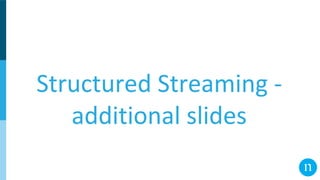 Structured Streaming -
additional slides
 