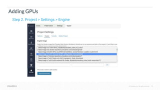 © Cloudera, Inc. All rights reserved. 20
Adding GPUs
Step 2. Project > Settings > Engine
 
