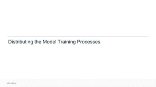 © Cloudera, Inc. All rights reserved.
Distributing the Model Training Processes
 