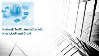 Network Traffic Analytics with
Hive LLAP and Druid
 