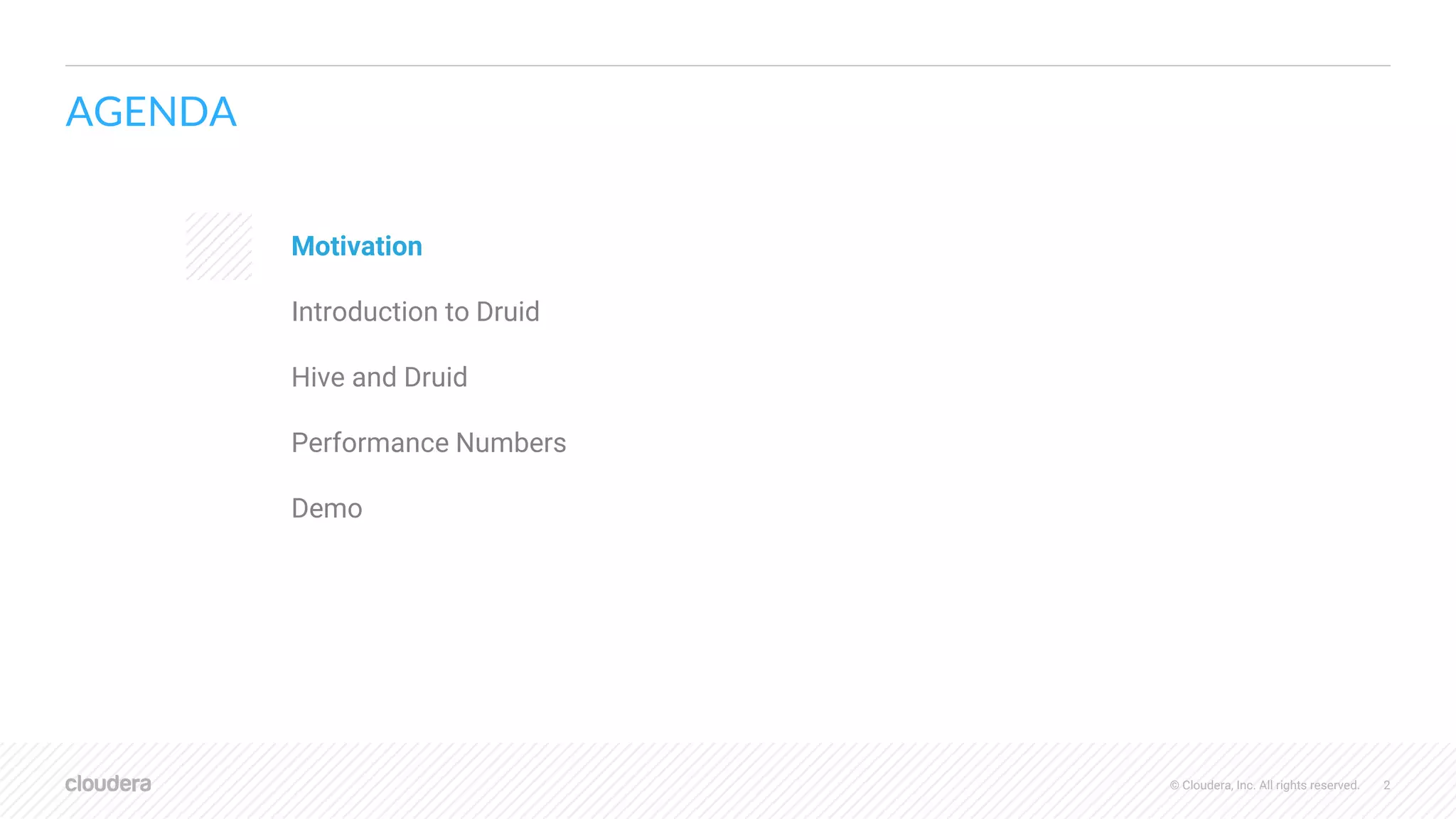 © Cloudera, Inc. All rights reserved. 2
AGENDA
Motivation
Introduction to Druid
Hive and Druid
Performance Numbers
Demo
 