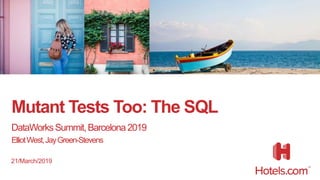 Mutant Tests Too: The SQL
DataWorksSummit,Barcelona2019
ElliotWest,JayGreen-Stevens
21/March/2019
 