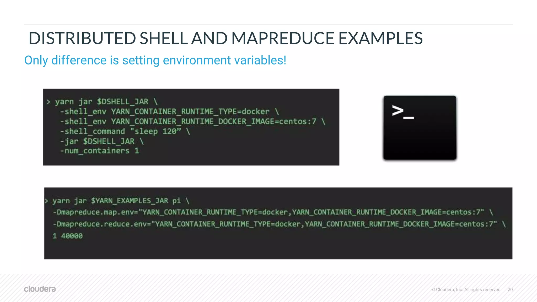 © Cloudera, Inc. All rights reserved. 20
DISTRIBUTED SHELL AND MAPREDUCE EXAMPLES
Only difference is setting environment variables!
 