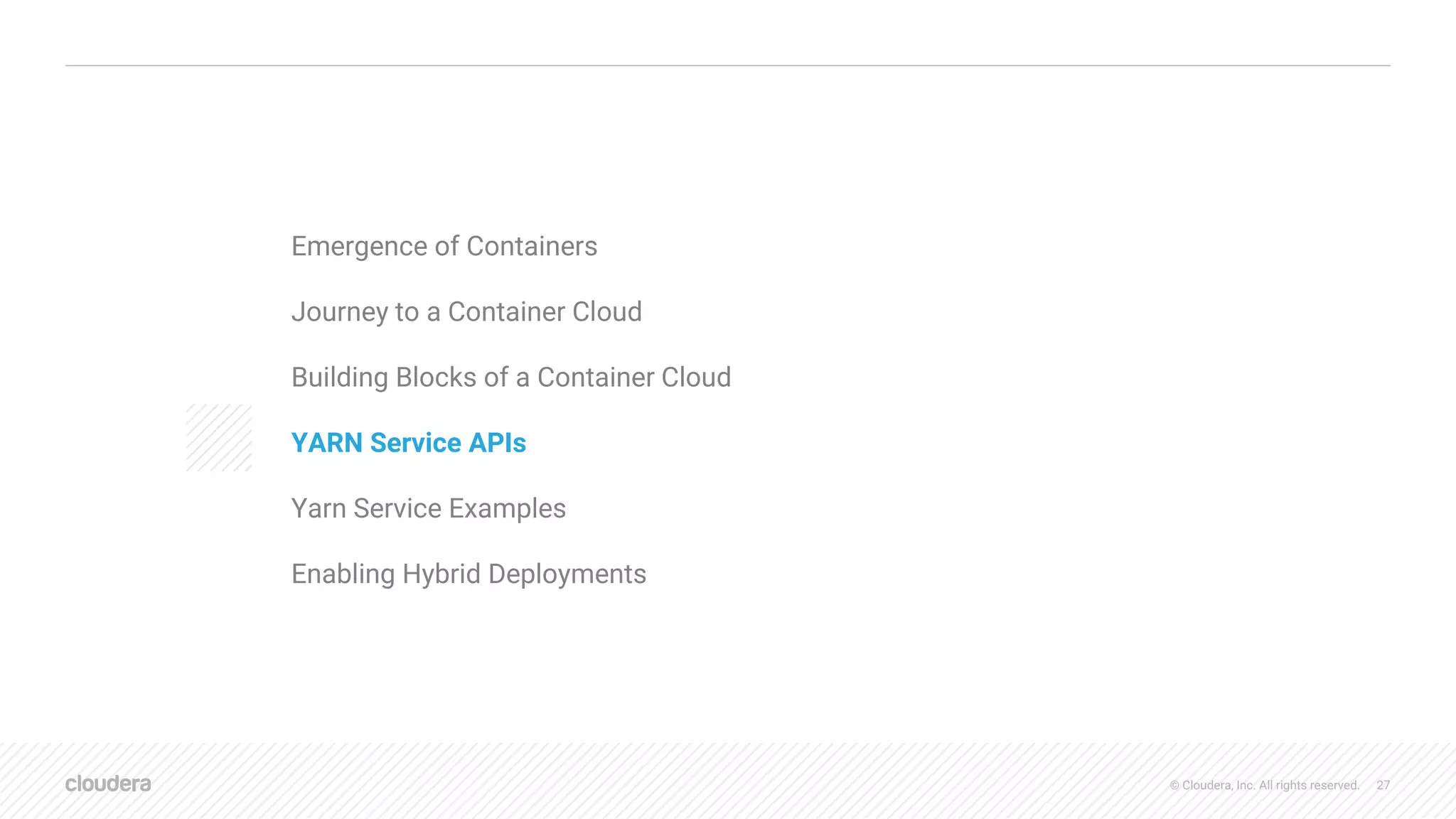 © Cloudera, Inc. All rights reserved. 27
AGENDA
Emergence of Containers
Journey to a Container Cloud
Building Blocks of a Container Cloud
YARN Service APIs
Yarn Service Examples
Enabling Hybrid Deployments
 